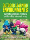 Outdoor Learning Environments: Spaces for Exploration, Discovery and Risk-Taking in the Early Years By Helen Little (Editor) Cover Image