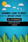 Beginner's Guide To Cricut Design Space: All The Resources To Make Your Project A Success: Designer Space By Loni Bachelor Cover Image