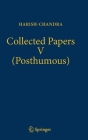 Collected Papers V (Posthumous): Harmonic Analysis in Real Semisimple Groups By Harish-Chandra, Ramesh Gangolli (Editor), V. S. Varadarajan (Editor) Cover Image