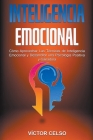 Inteligencia Emocional: Cómo Aprovechar Las Técnicas de Inteligencia Emocional y Desarrollar una Psicología Positiva y Ganadora By Víctor Celso Cover Image