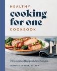 Healthy Cooking for One Cookbook: 75 Delicious Recipes Made Simple By Lauren O’Connor, MS, RDN Cover Image