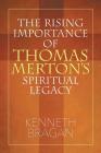 The Rising Importance of Thomas Merton's Spiritual Legacy By Kenneth Bragan Cover Image