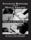 Integrative Bodywork for the Manual Therapist Volume 1: The Upper Body By Jonathan C. Primack, Alex Susbauer Cover Image