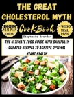 The Great Cholesterol Myth Cookbook: The Ultimate Food Guide with Carefully Curated Recipes to Achieve Optimal Heart Health By Stephanie Brendan Cover Image