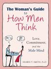 The Woman's Guide to How Men Think: Love, Commitment, and the Male Mind By Shawn T. Smith Cover Image