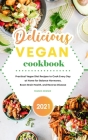 Delicious Vegan Cookbook 2021: Practical Vegan Diet Recipes to Cook Every Day at Home for Balance Hormones, Boost Brain Health, and Reverse Disease Cover Image