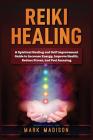 Reiki Healing: A Spiritual Healing and Self Improvement: (Guide to Increase Energy, Improve Health, Reduce Stress, and Feel Amazing) By Mark Madison Cover Image