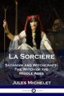 La Sorcière: Satanism and Witchcraft - The Witch of the Middle Ages Cover Image