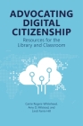 Advocating Digital Citizenship: Resources for the Library and Classroom By Carrie Rogers-Whitehead, Amy O. Milstead, Lindi Farris-Hill Cover Image