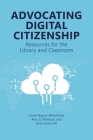 Advocating Digital Citizenship: Resources for the Library and Classroom Cover Image