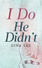 I Do He Didn't By Gina Lee Cover Image