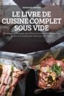 Le Livre de Cuisine Complet Sous Vide: 100 recettes savoureuses, sans effort et économiques à réaliser tous les jours à la maison pour votre sous-vide By Francois Dupois Cover Image