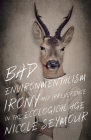 Bad Environmentalism: Irony and Irreverence in the Ecological Age By Nicole Seymour Cover Image