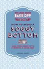 The Great British Bake Off: How to Avoid a Soggy Bottom: And Other Secrets to Achieving a Good Bake Cover Image