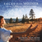 Faces of the Mother: A Journey, A Collaboration, A Feminine Restoration By Sharon Ann Rose Cover Image