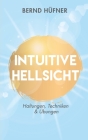 Intuitive Hellsicht: Haltungen, Techniken & Übungen By Bernd Hüfner Cover Image