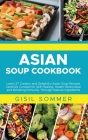 Asian Soup Cookbook: Learn 27 Creamy and Delightful Asian Soup Recipes Carefully Curated for Self-Healing, Health Restoration and Boosting Cover Image