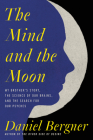 The Mind and the Moon: My Brother's Story, the Science of Our Brains, and the Search for Our Psyches Cover Image