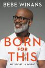 Born for This: My Story in Music By BeBe Winans Cover Image