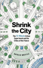 Shrink the City: The 15-Minute Urban Experiment and the Cities of the Future Cover Image