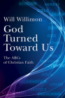 God Turned Toward Us: The ABCs of Christian Faith By William H. Willimon Cover Image
