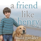 A Friend Like Henry Lib/E: The Remarkable True Story of an Autistic Boy and the Dog That Unlocked His World By Nuala Gardner, Susan Duerden (Read by) Cover Image