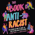This Book Is Anti-Racist: 20 Lessons on How to Wake Up, Take Action, and Do the Work By Tiffany Jewell (Read by), Amelia Allen Sherwood (Read by) Cover Image
