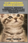 Cat Breeding Business Guide: Essential Breeder's Handbook to help start a Cat Breeding business for Profit By Joel Tucker Cover Image