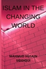 Islam in the Changing World By Mahmud Husain Siddiqui Cover Image
