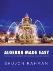 Algebra Made Easy: Practical Help and Exercises for Middle and High School Students By Shujon Rahman Cover Image