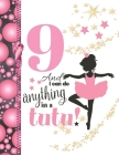 9 And I Can Do Anything In A Tutu: Ballet Gifts For Girls A Sketchbook Sketchpad Activity Book For Ballerina Kids To Draw And Sketch In Cover Image