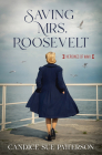 Saving Mrs. Roosevelt: WWII Heroines (Heroines of WWII) By Candice Sue Patterson Cover Image