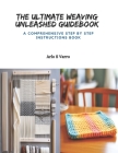 The Ultimate Weaving Unleashed Guidebook: A Comprehensive Step by Step Instructions Book Cover Image