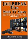 Jailbreak Fire Stick TV Alexa How to Unlock Step by Step Tips Guide By Jonathan Gates Cover Image