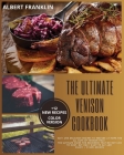 The Ultimate Venison Cookbook: Easy and Delicious Recipes to Prepare at Home for All Cuts of Venison Meat. The Ultimate Guide for Beginners That Do N Cover Image