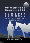 Selectively Lawless: The True Story Of Emmett Long, An American Original By Asa Dunnington Cover Image