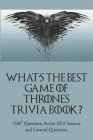 What's the Best Game of Thrones Trivia Book: 1300+ Questions Across All 8 Seasons and General Questions By Varda Toussaint Cover Image