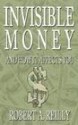 Invisible Money: And How It Affects You By Robert A. Reilly Cover Image