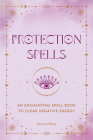 Protection Spells: An Enchanting Spell Book to Clear Negative Energy By Aurora Kane Cover Image