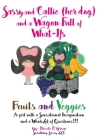 Sassy and Callie (her dog) and a Wagon Full of What-Ifs: Fruits and Veggies By Nicole O'Brien Cover Image