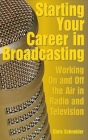 Starting Your Career in Broadcasting: Working On and Off the Air in Radio and Television By Chris Schneider Cover Image