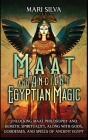 Maat and Ancient Egyptian Magic: Unlocking Maat Philosophy and Kemetic Spirituality, along with Gods, Goddesses, and Spells of Ancient Egypt Cover Image