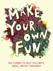 Make Your Own Fun: 500 Things to Help You Write, Draw, and Get Unbored! By Chronicle Books Cover Image