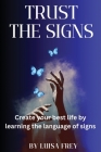 Trust the Signs: Create your best life by learning the language of signs By Luisa Frey Cover Image