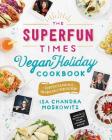 The Superfun Times Vegan Holiday Cookbook: Entertaining for Absolutely Every Occasion Cover Image
