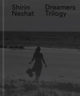 Shirin Neshat: Dreamers Trilogy By Shirin Neshat (Artist), Gerald Matt (Contribution by), Thomas Häusle (Editor) Cover Image
