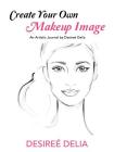 Create Your Own Makeup Image: An Artistic Journal by Desireé Delia Cover Image