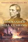 Commander Will Cushing: Daredevil Hero of the Civil War By Jamie Malanowski Cover Image