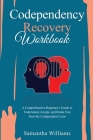 Codependency Recovery Workbook: A Comprehensive Beginner's Guide to Understand, Accept, and Break Free from the Codependent Cycle By Samantha Williams Cover Image