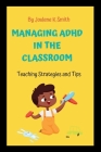 Managing ADHD In The Classroom: Teaching Strategies and Tips Cover Image